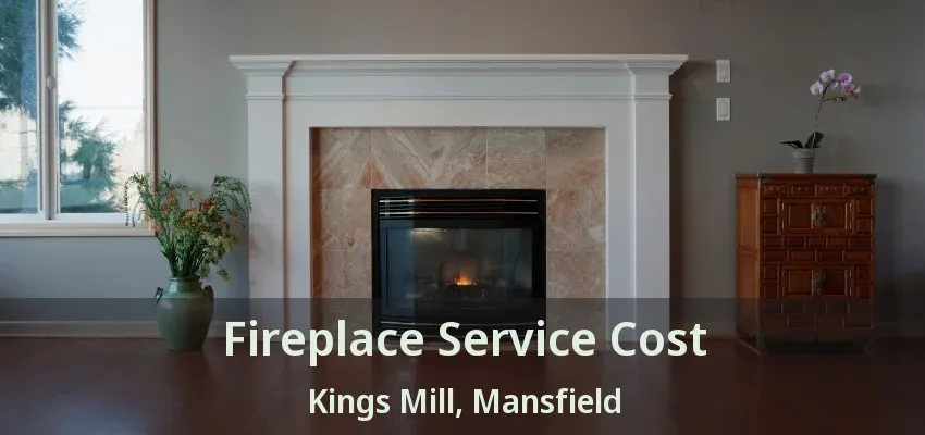 Fireplace Service Cost Kings Mill, Mansfield - TX