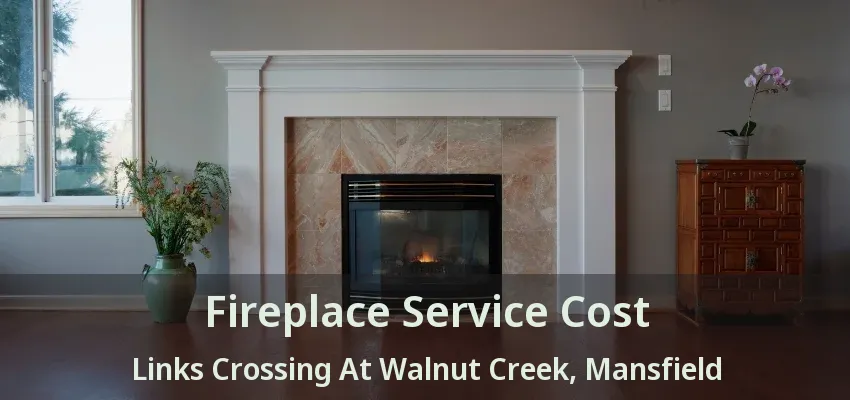 Fireplace Service Cost Links Crossing At Walnut Creek, Mansfield - TX