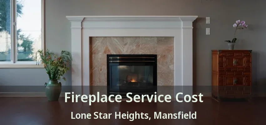 Fireplace Service Cost Lone Star Heights, Mansfield - TX