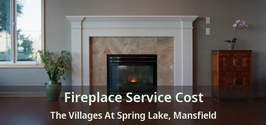 Fireplace Service Cost The Villages At Spring Lake, Mansfield - TX