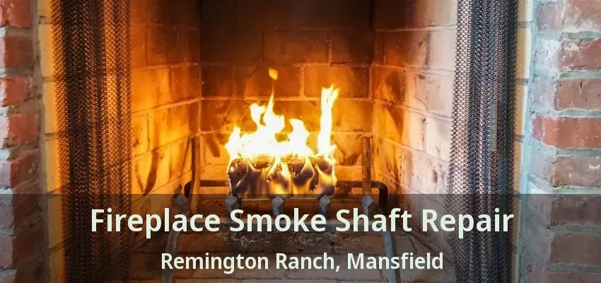 Fireplace Smoke Shaft Repair Remington Ranch, Mansfield - TX