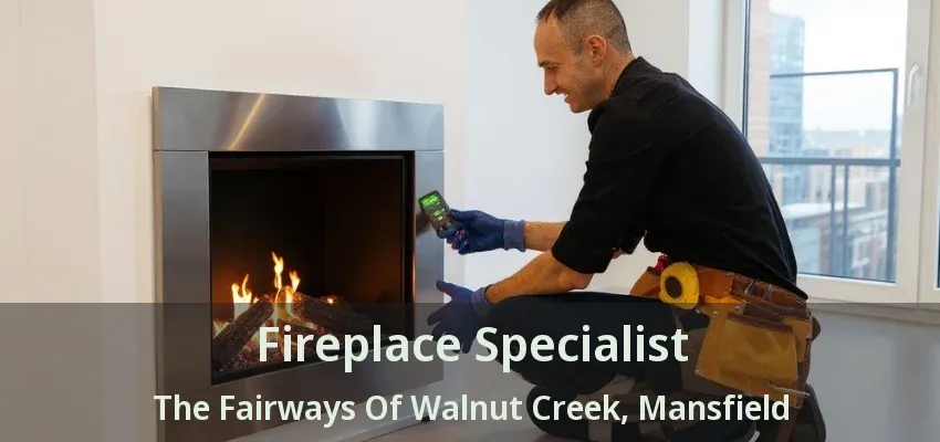 Fireplace Specialist The Fairways Of Walnut Creek, Mansfield - TX