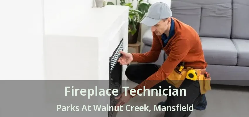 Fireplace Technician Parks At Walnut Creek, Mansfield - TX