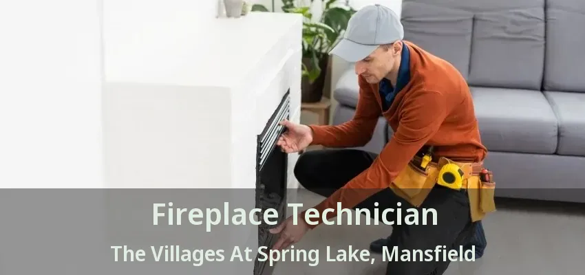Fireplace Technician The Villages At Spring Lake, Mansfield - TX