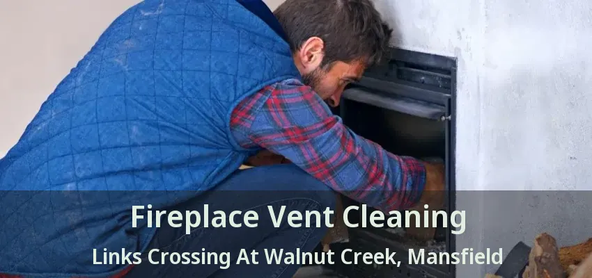 Fireplace Vent Cleaning Links Crossing At Walnut Creek, Mansfield - TX