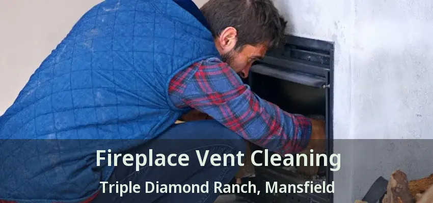 Fireplace Vent Cleaning Triple Diamond Ranch, Mansfield - TX