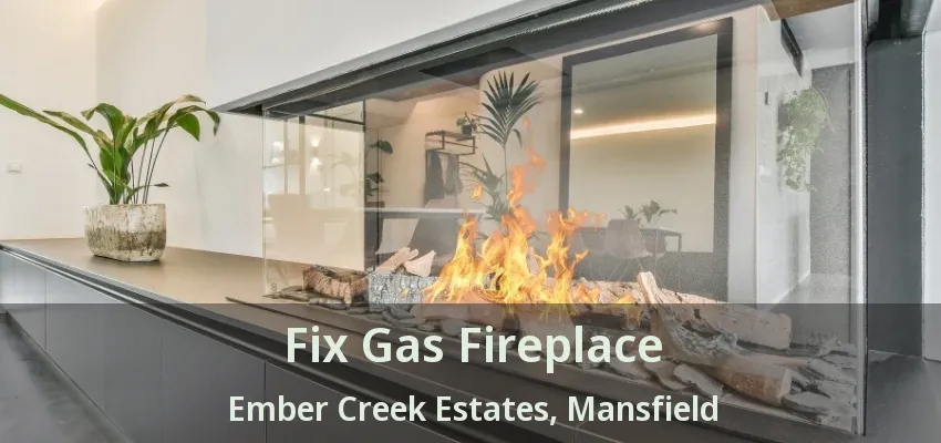Fix Gas Fireplace Ember Creek Estates, Mansfield - TX