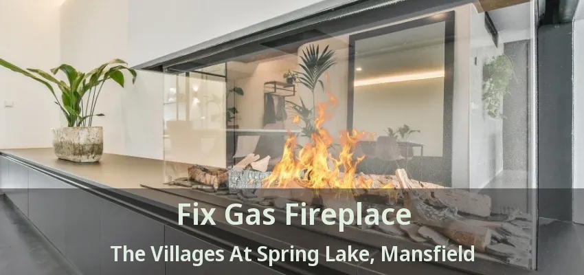 Fix Gas Fireplace The Villages At Spring Lake, Mansfield - TX