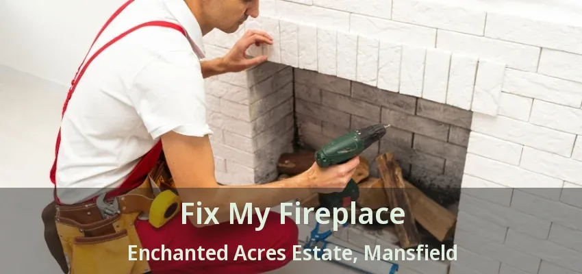 Fix My Fireplace Enchanted Acres Estate, Mansfield - TX