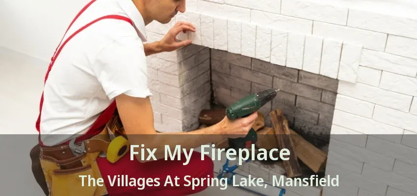 Fix My Fireplace The Villages At Spring Lake, Mansfield - TX