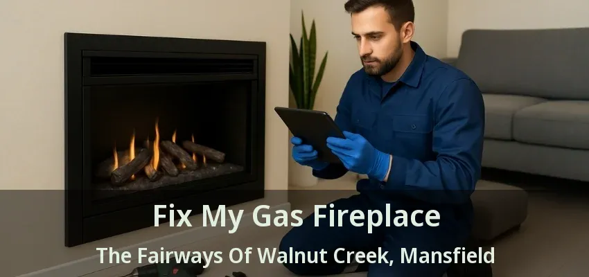 Fix My Gas Fireplace The Fairways Of Walnut Creek, Mansfield - TX