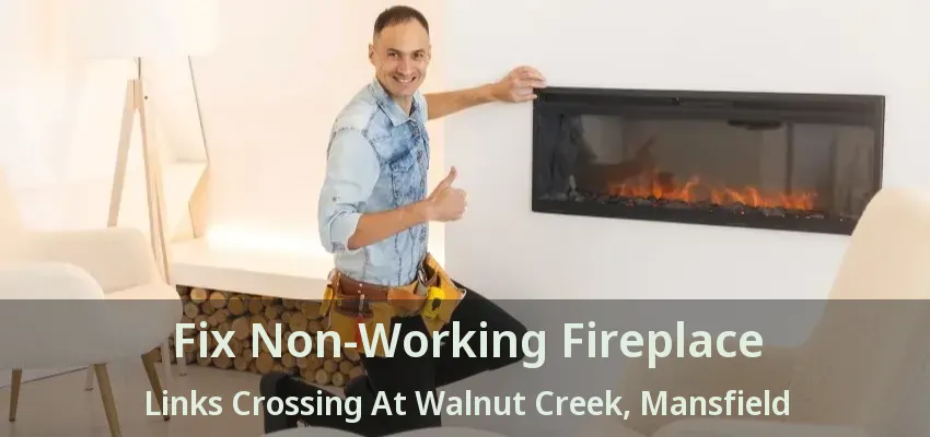 Fix Non-Working Fireplace Links Crossing At Walnut Creek, Mansfield - TX