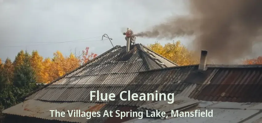 Flue Cleaning The Villages At Spring Lake, Mansfield - TX