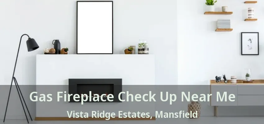 Gas Fireplace Check Up Near Me Vista Ridge Estates, Mansfield - TX