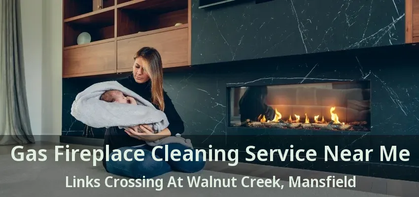Gas Fireplace Cleaning Service Near Me Links Crossing At Walnut Creek, Mansfield - TX
