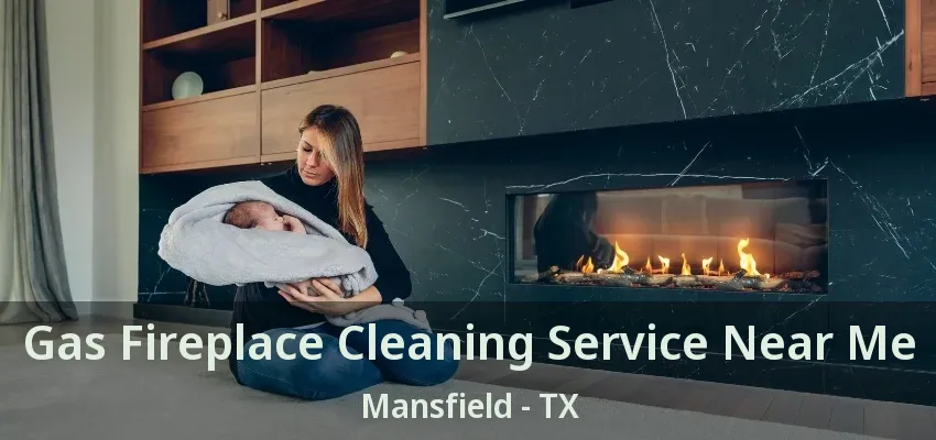 Gas Fireplace Cleaning Service Near Me Mansfield - TX