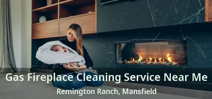 Gas Fireplace Cleaning Service Near Me Remington Ranch, Mansfield - TX