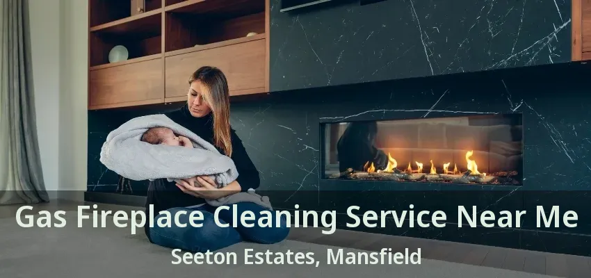Gas Fireplace Cleaning Service Near Me Seeton Estates, Mansfield - TX