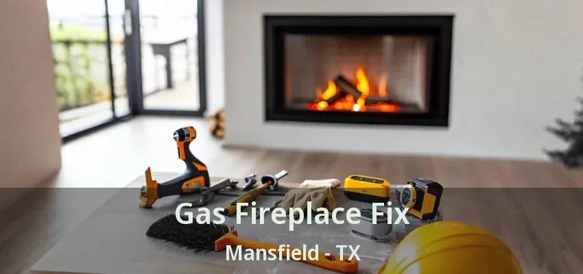 Gas Fireplace Fix Mansfield - TX