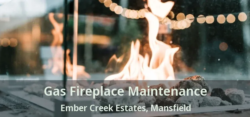 Gas Fireplace Maintenance Ember Creek Estates, Mansfield - TX