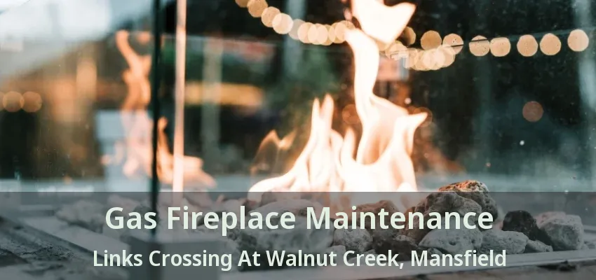 Gas Fireplace Maintenance Links Crossing At Walnut Creek, Mansfield - TX
