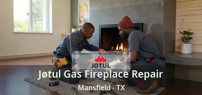 Jøtul Gas Fireplace Repair Mansfield - TX