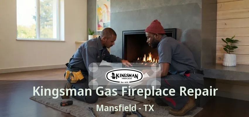 Kingsman Gas Fireplace Repair Mansfield - TX
