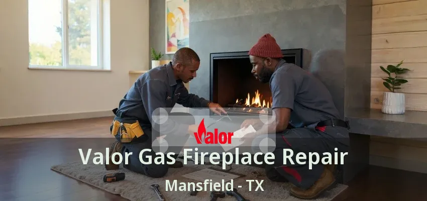 Valor Gas Fireplace Repair Mansfield - TX