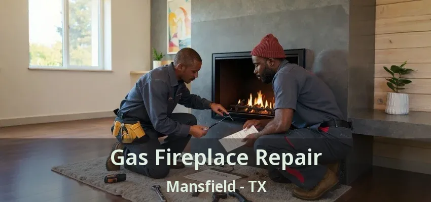 Gas Fireplace Repair Mansfield - TX