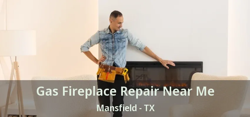 Gas Fireplace Repair Near Me Mansfield - TX