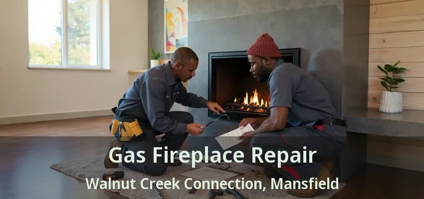 Gas Fireplace Repair Walnut Creek Connection, Mansfield - TX