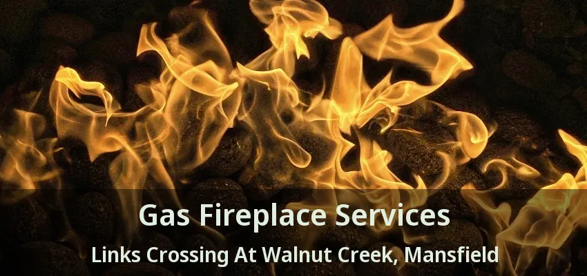 Gas Fireplace Services Links Crossing At Walnut Creek, Mansfield - TX