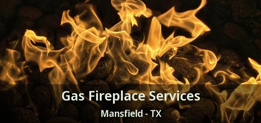 Gas Fireplace Services Mansfield - TX