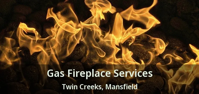 Gas Fireplace Services Twin Creeks, Mansfield - TX