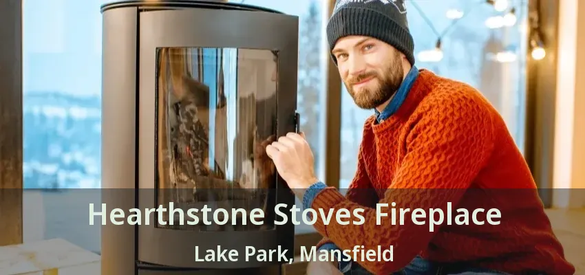 Hearthstone Stoves Fireplace Lake Park, Mansfield - TX