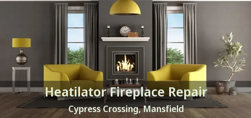 Heatilator Fireplace Repair Cypress Crossing, Mansfield - TX