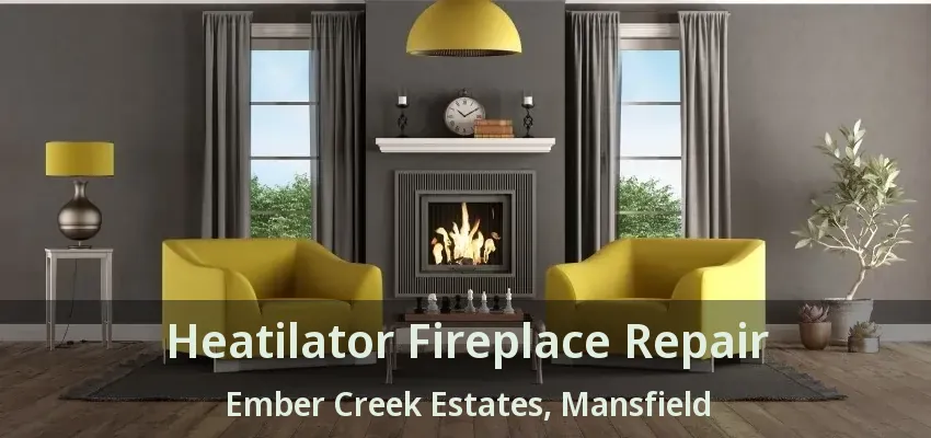 Heatilator Fireplace Repair Ember Creek Estates, Mansfield - TX