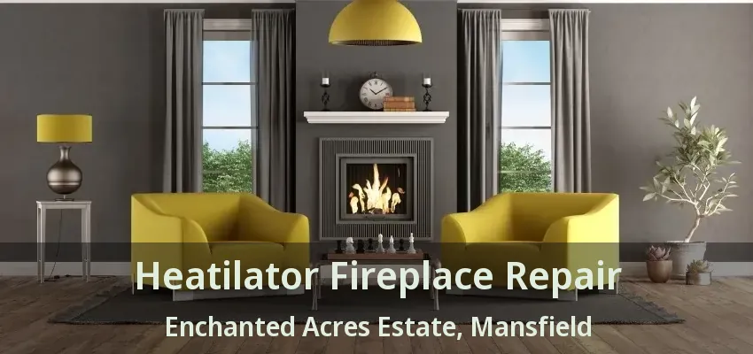 Heatilator Fireplace Repair Enchanted Acres Estate, Mansfield - TX