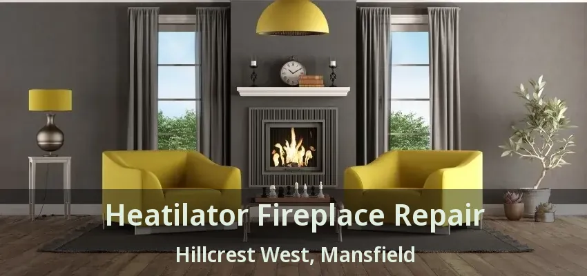 Heatilator Fireplace Repair Hillcrest West, Mansfield - TX