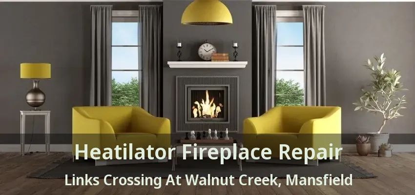 Heatilator Fireplace Repair Links Crossing At Walnut Creek, Mansfield - TX