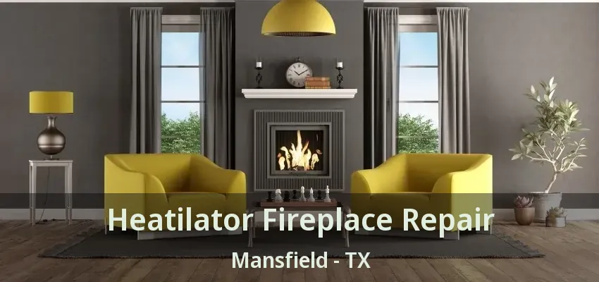 Heatilator Fireplace Repair Mansfield - TX