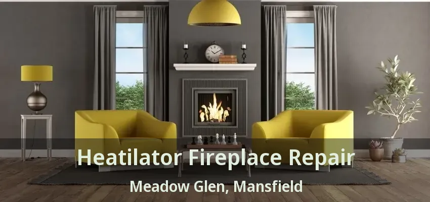 Heatilator Fireplace Repair Meadow Glen, Mansfield - TX
