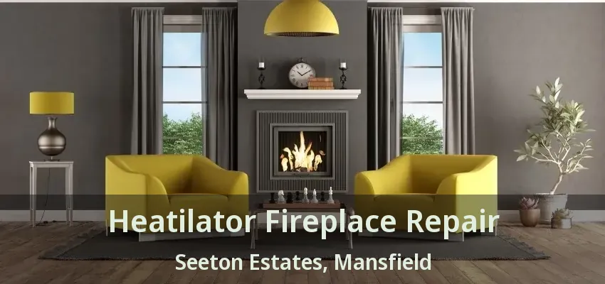 Heatilator Fireplace Repair Seeton Estates, Mansfield - TX