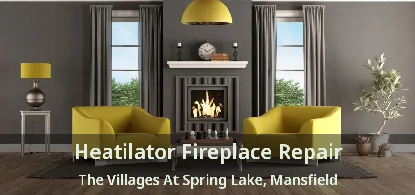 Heatilator Fireplace Repair The Villages At Spring Lake, Mansfield - TX