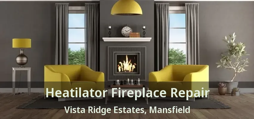 Heatilator Fireplace Repair Vista Ridge Estates, Mansfield - TX