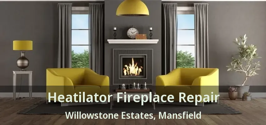 Heatilator Fireplace Repair Willowstone Estates, Mansfield - TX