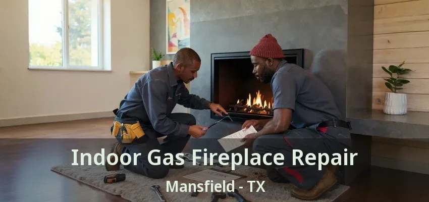 Indoor Gas Fireplace Repair Mansfield - TX