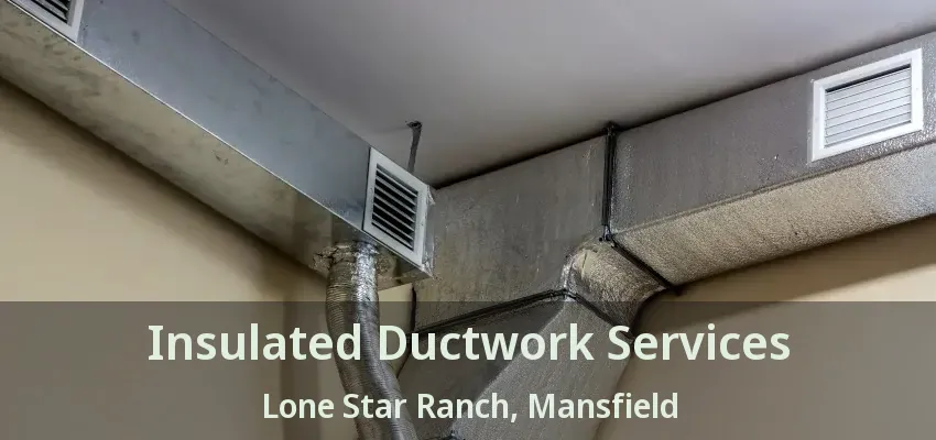 Insulated Ductwork Services Lone Star Ranch, Mansfield - TX