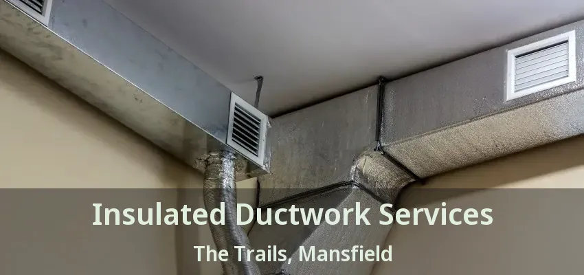 Insulated Ductwork Services The Trails, Mansfield - TX