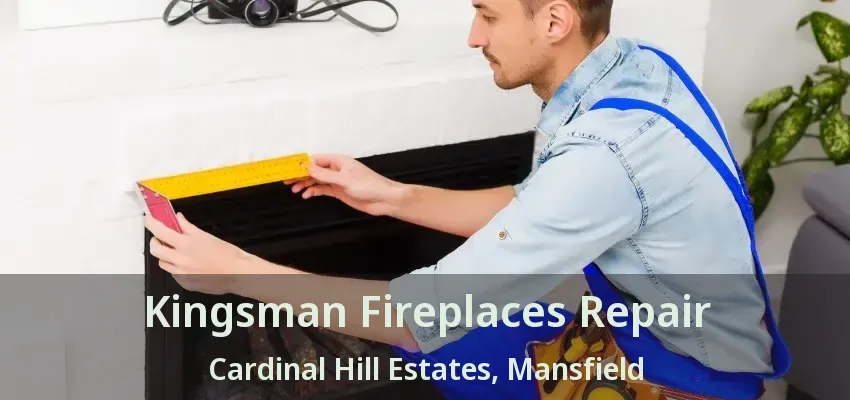 Kingsman Fireplaces Repair Cardinal Hill Estates, Mansfield - TX